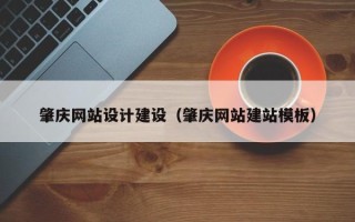 雅安肇庆网站设计建设（肇庆网站建站模板）