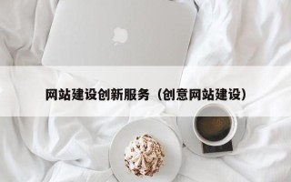 雅安网站建设创新服务（创意网站建设）