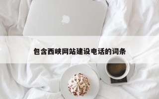 雅安包含西峡网站建设电话的词条