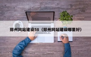 雅安郑州网站建设58（郑州网站建设哪里好）