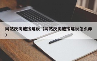 雅安网站反向链接建设（网站反向链接建设怎么弄）